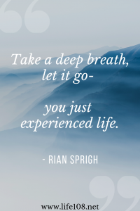 Take a deep breath - you just experienced life.