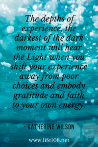 The darkest of the dark moment will hear the Light when you shift your experience.