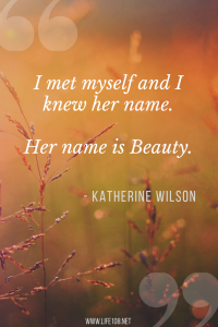 I met myself and I knew her name. Her name is Beauty.