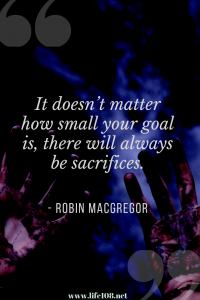 It doesn’t matter how small your goal is there will always be sacrifices.