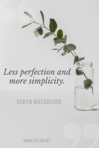 Less perfection and more simplicity