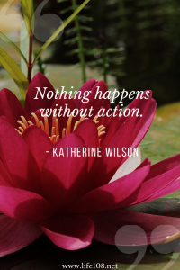 Nothing happens without action.