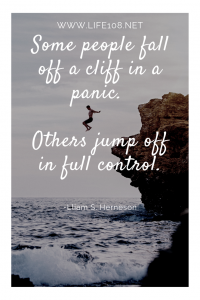 Some people fall off a cliff in a panic. Others jump off in full control.