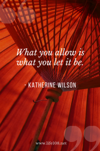 What you allow is what you let it be.