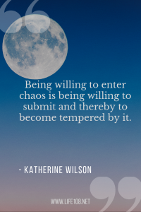 Being willing to enter chaos is being willing to submit and thereby to become tempered by it.