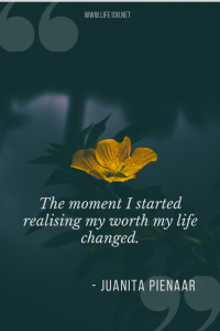 The moment I started realising my worth my life changed.