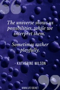 The universe shows us possibilities, while we interpret them. Sometimes rather playfully.
