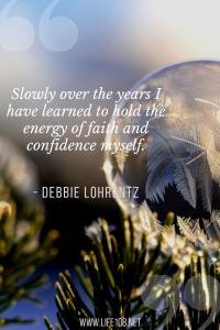 slowly over the years I have learned to hold the energy of faith and confidence myself.