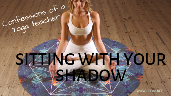 Confessions of a Yoga teacher – sitting with your shadow.